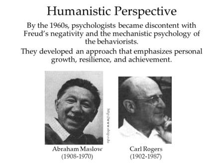 Humanistic Perspective By the 1960s, psychologists became discontent with Freud’s negativity and the mechanistic psychology of the behaviorists. They developed.