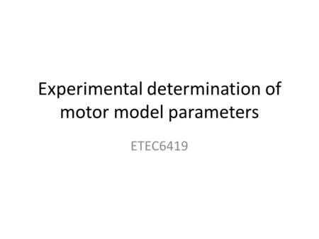 Experimental determination of motor model parameters ETEC6419.