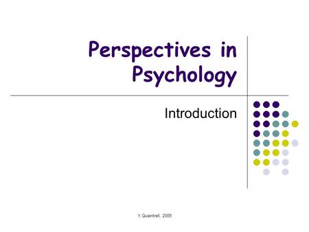 Y.Quaintrell, 2009 Perspectives in Psychology Introduction.