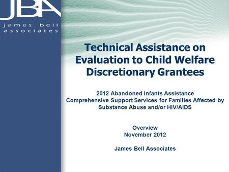 Technical Assistance on Evaluation to Child Welfare Discretionary Grantees 2012 Abandoned Infants Assistance Comprehensive Support Services for Families.