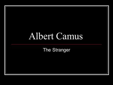 Albert Camus The Stranger. Background: - Born 1913 in Algeria - French father – dies early - Spanish mother – illiterate Algeria: - country in northern.