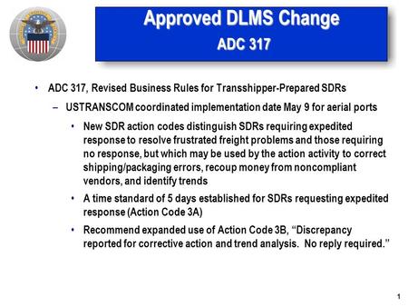 1 Approved DLMS Change ADC 317 ADC 317, Revised Business Rules for Transshipper-Prepared SDRs – USTRANSCOM coordinated implementation date May 9 for aerial.