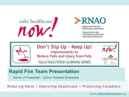 Www.saferhealthcarenow.ca Rapid Fire Team Presentation Name of Presenter: JoAnn Pelletier-Bressette.