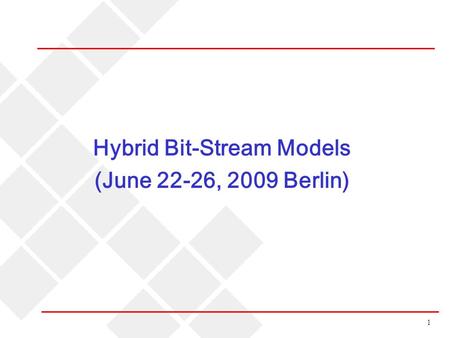 1 Hybrid Bit-Stream Models (June 22-26, 2009 Berlin)