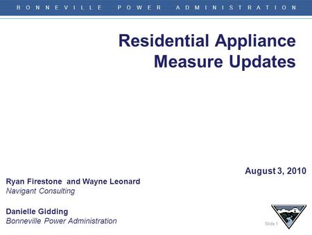 Slide 1 B O N N E V I L L E P O W E R A D M I N I S T R A T I O N Residential Appliance Measure Updates Danielle Gidding Bonneville Power Administration.