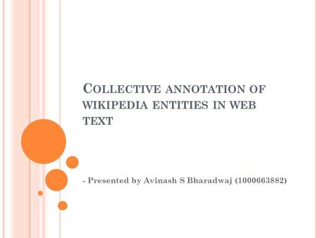 C OLLECTIVE ANNOTATION OF WIKIPEDIA ENTITIES IN WEB TEXT - Presented by Avinash S Bharadwaj (1000663882)