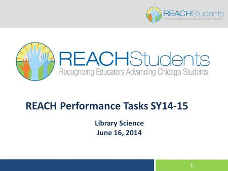 1 REACH Performance Tasks SY14-15 Library Science June 16, 2014.