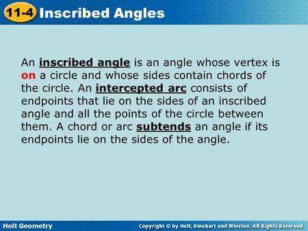 An inscribed angle is an angle whose vertex is on a circle and whose sides contain chords of the circle. An intercepted arc consists of endpoints that.