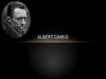 ALBERT CAMUS. BIOGRAPHICAL INFO He was born in Dréan, French Algeria on November 7th 1913 His mother was a half deaf woman of Spanish descent. His father.
