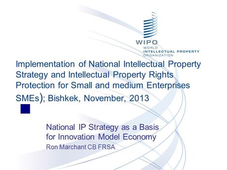 National IP Strategy as a Basis for Innovation Model Economy Ron Marchant CB FRSA Implementation of National Intellectual Property Strategy and Intellectual.