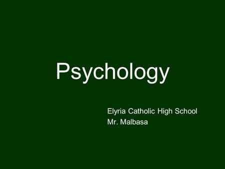 Psychology Elyria Catholic High School Mr. Malbasa.