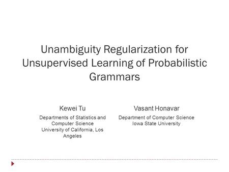 Unambiguity Regularization for Unsupervised Learning of Probabilistic Grammars Kewei TuVasant Honavar Departments of Statistics and Computer Science University.