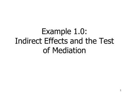1 Example 1.0: Indirect Effects and the Test of Mediation.