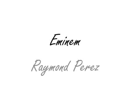 Eminem Raymond Perez. Why is he famous Eminem is famous because he is an American rapper He is a Producer and actor He gained popularity in 1999 with.