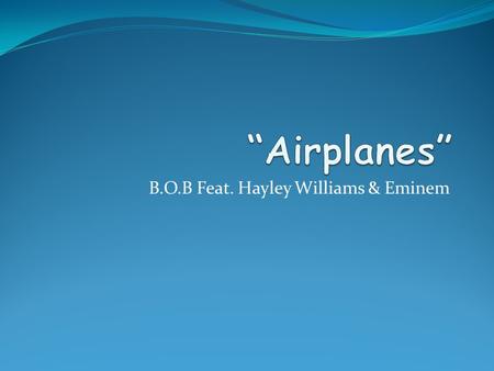 B.O.B Feat. Hayley Williams & Eminem. The song We think that this song talks of the way that changed the view of the music for their singers to become.