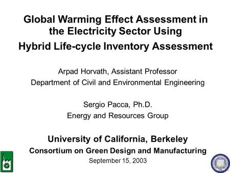 Global Warming Effect Assessment in the Electricity Sector Using Hybrid Life-cycle Inventory Assessment Arpad Horvath, Assistant Professor Department of.