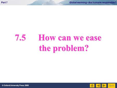 © Oxford University Press 2009 Part 7 Global warming─Are humans responsible? Quit 7.5How can we ease the problem? the problem?