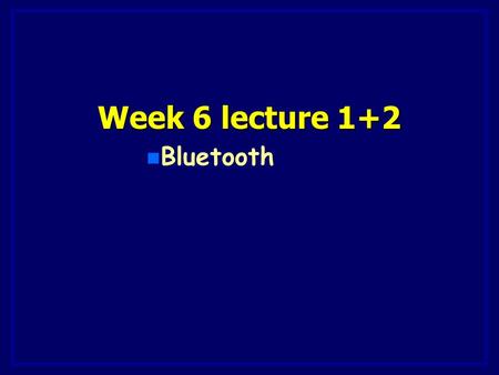 Week 6 lecture 1+2 n Bluetooth. 2 of 27 Finish Data Link layer Finish Data Link layer - CRC - CRC - CSMA - CSMA - Hints for Lab 4 - Hints for Lab 4.