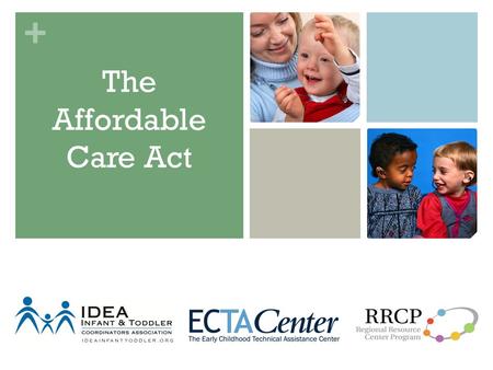 + The Affordable Care Act. + Outcomes Participants will: Gain knowledge of the history of the Affordable Care Act; Understand the benefits for children.