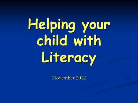 Helping your child with Literacy November 2012. What is literacy? There are 3 main strands: 1. Speaking and listening 2. Reading 3. Writing.