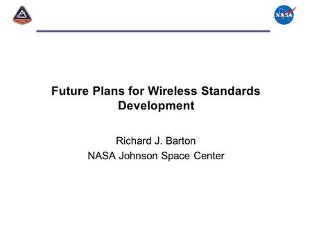 Future Plans for Wireless Standards Development Richard J. Barton NASA Johnson Space Center.