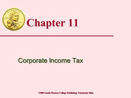 ©2003 South-Western College Publishing, Cincinnati, Ohio Chapter 11 Corporate Income Tax.