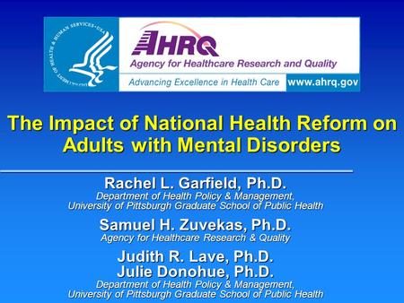 The Impact of National Health Reform on Adults with Mental Disorders Rachel L. Garfield, Ph.D. Department of Health Policy & Management, University of.