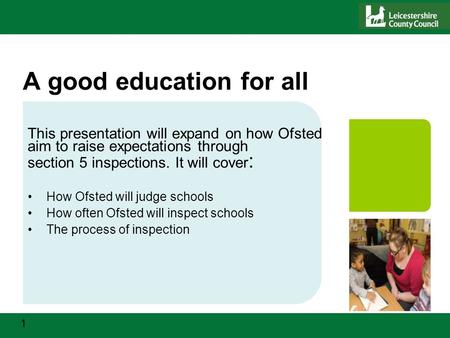 1 A good education for all This presentation will expand on how Ofsted aim to raise expectations through section 5 inspections. It will cover : How Ofsted.