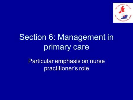 Section 6: Management in primary care Particular emphasis on nurse practitioner’s role.