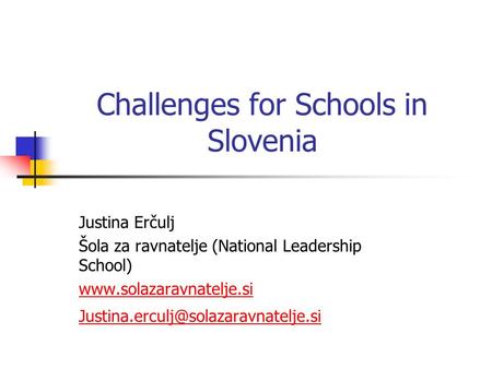 Challenges for Schools in Slovenia Justina Erčulj Šola za ravnatelje (National Leadership School)