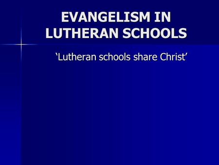 EVANGELISM IN LUTHERAN SCHOOLS ‘Lutheran schools share Christ’