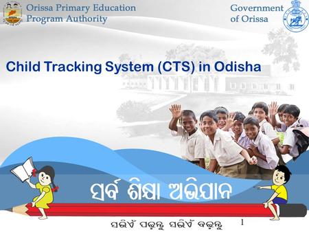 1 Child Tracking System (CTS) in Odisha. Project e-Shishu was designed for the better planning, implementation & monitoring of SSA programme in Orissa.