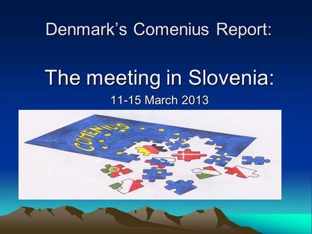 Denmark’s Comenius Report: The meeting in Slovenia: 11-15 March 2013.