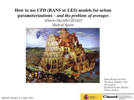 How to use CFD (RANS or LES) models for urban parameterizations – and the problem of averages Alberto Martilli CIEMAT Madrid, Spain Martilli, Exeter, 3-4.
