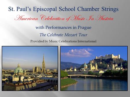 St. Paul’s Episcopal School Chamber Strings American Celebration of Music In Austria with Performances in Prague The Celebrate Mozart Tour Provided by.