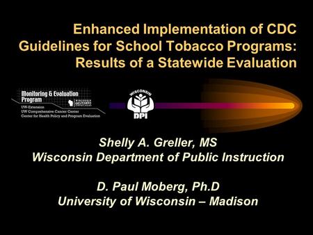 Enhanced Implementation of CDC Guidelines for School Tobacco Programs: Results of a Statewide Evaluation Shelly A. Greller, MS Wisconsin Department of.