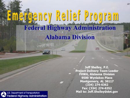 Jeff Shelley, P.E. Project Delivery Team Leader FHWA, Alabama Division 9500 Wynlakes Place Montgomery, AL 36117 (334) 274-6362 Fax: (334) 274-6352 Mail.