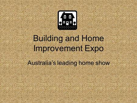 Building and Home Improvement Expo Australia’s leading home show.