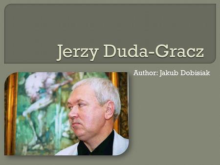 Author: Jakub Dobisiak. I'll bet if you aren't Polish you've never heard of Jerzy Duda-Gracz. He's the most popular post-war painter in his homeland.