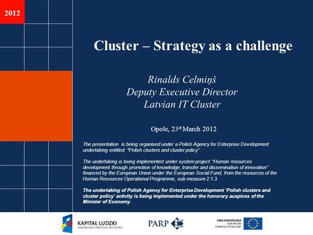 2011 Cluster – Strategy as a challenge Rinalds Celmiņš Deputy Executive Director Latvian IT Cluster The presentation is being organised under a Polish.