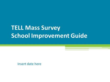 TELL Mass Survey School Improvement Guide Insert date here.