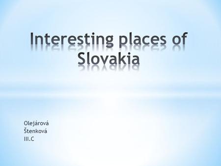 Olejárová Štenková III.C.  village under the administration of the town of Ružomberok  1376 – the first written mention  1993 – UNESCO World Heritage.