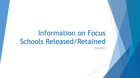 Information on Focus Schools Released/Retained Fall 2015.
