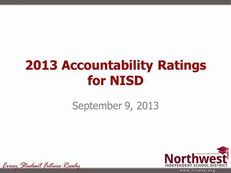 2013 Accountability Ratings for NISD September 9, 2013.