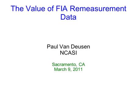 The Value of FIA Remeasurement Data Paul Van Deusen NCASI Sacramento, CA March 9, 2011.