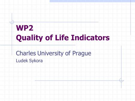 WP2 Quality of Life Indicators Charles University of Prague Ludek Sykora.