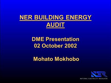 NER BUILDING ENERGY AUDIT DME Presentation 02 October 2002 Mohato Mokhobo.