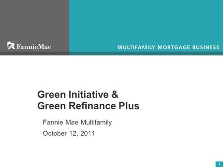 1 Green Initiative & Green Refinance Plus Fannie Mae Multifamily October 12, 2011.