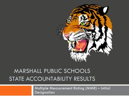MARSHALL PUBLIC SCHOOLS STATE ACCOUNTABILITY RESULTS Multiple Measurement Rating (MMR) – Initial Designation.