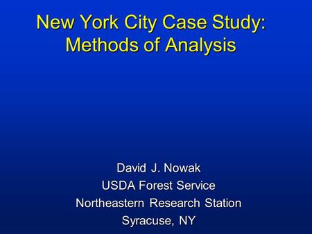 New York City Case Study: Methods of Analysis David J. Nowak USDA Forest Service Northeastern Research Station Syracuse, NY.